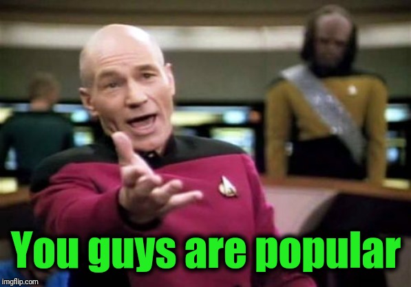Picard Wtf Meme | You guys are popular | image tagged in memes,picard wtf | made w/ Imgflip meme maker