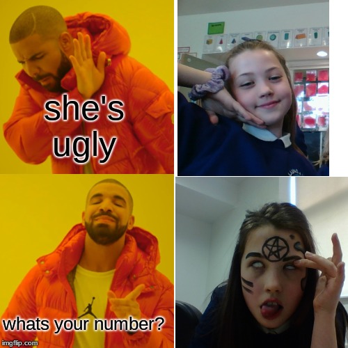 Drake Hotline Bling Meme | she's ugly; whats your number? | image tagged in memes,drake hotline bling | made w/ Imgflip meme maker