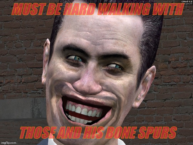 . | MUST BE HARD WALKING WITH THOSE AND HIS BONE SPURS | image tagged in g-man from half-life | made w/ Imgflip meme maker