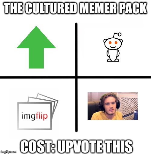 So if you want that advanced pack... | THE CULTURED MEMER PACK; COST: UPVOTE THIS | image tagged in memes,blank starter pack | made w/ Imgflip meme maker