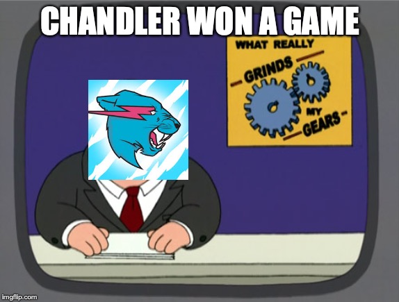 Peter Griffin News Meme | CHANDLER WON A GAME | image tagged in memes,peter griffin news | made w/ Imgflip meme maker