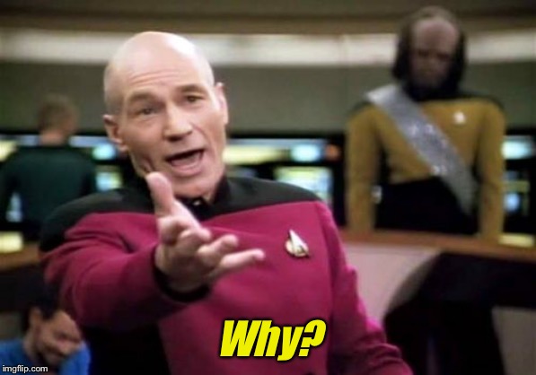 Picard Wtf Meme | Why? | image tagged in memes,picard wtf | made w/ Imgflip meme maker