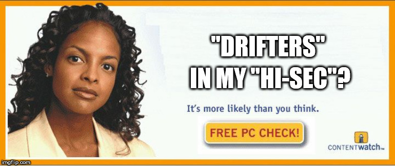 More likely than you think | "DRIFTERS"; IN MY "HI-SEC"? | image tagged in more likely than you think | made w/ Imgflip meme maker