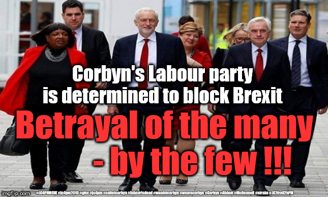 Corbyn - Block Brexit | Corbyn's Labour party is determined to block Brexit; Betrayal of the many          - by the few !!! #JC4PMNOW #jc4pm2019 #gtto #jc4pm #cultofcorbyn #labourisdead #weaintcorbyn #wearecorbyn #Corbyn #Abbott #McDonnell #stroke #JC2frail2bPM | image tagged in cultofcorbyn,labourisdead,jc4pmnow gtto jc4pm2019,corbyn stroke frail,anti-semite and a racist,communist socialist | made w/ Imgflip meme maker