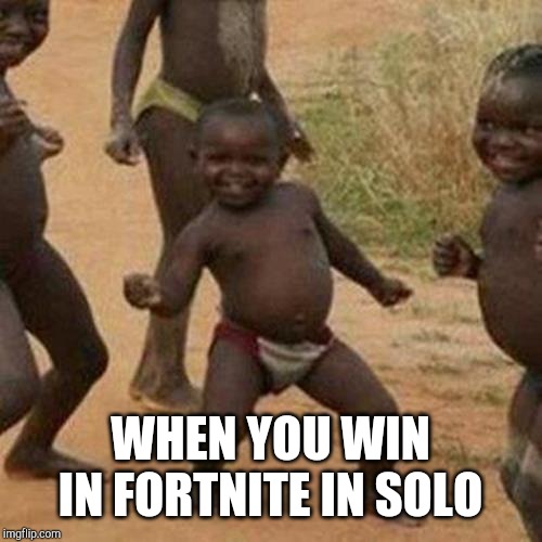 Third World Success Kid Meme | WHEN YOU WIN IN FORTNITE IN SOLO | image tagged in memes,third world success kid | made w/ Imgflip meme maker