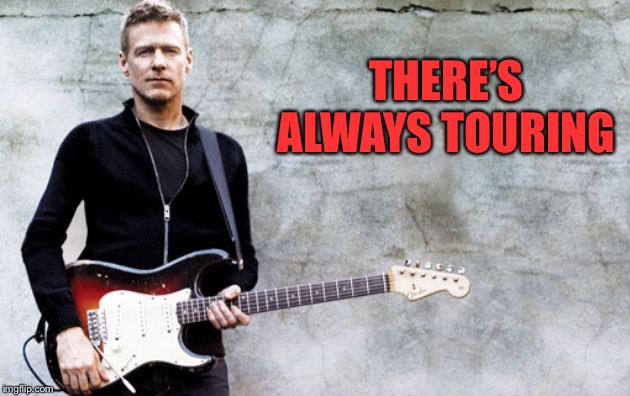 Bryan Adams | THERE’S ALWAYS TOURING | image tagged in bryan adams | made w/ Imgflip meme maker