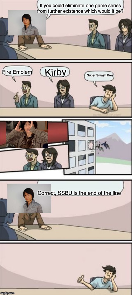 Reverse Boardroom Meeting Suggestion | If you could eliminate one game series from further existence which would it be? Correct, SSBU is the end of the line Super Smash Bros. Fire | image tagged in reverse boardroom meeting suggestion | made w/ Imgflip meme maker