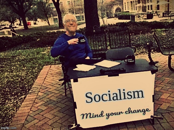 For just pennies a day... | Socialism | image tagged in mind your change,bernie sanders,socialism | made w/ Imgflip meme maker