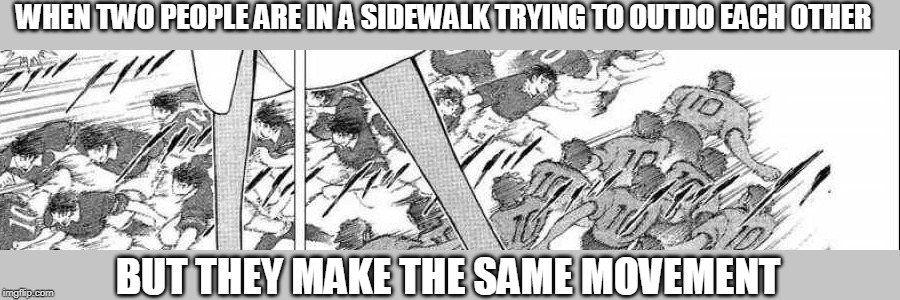 And when it happens in the crosswalk is even worse | WHEN TWO PEOPLE ARE IN A SIDEWALK TRYING TO OUTDO EACH OTHER; BUT THEY MAKE THE SAME MOVEMENT | image tagged in funny,memes,walking,captain tsubasa,stall | made w/ Imgflip meme maker