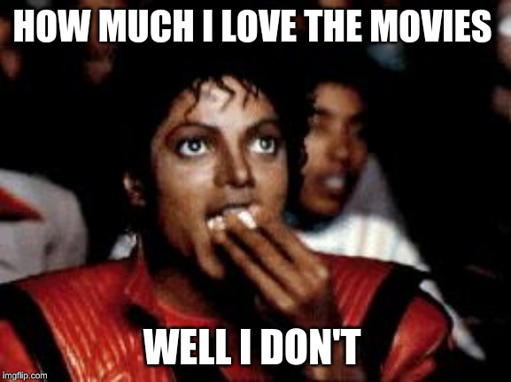 michael jackson eating popcorn | HOW MUCH I LOVE THE MOVIES; WELL I DON'T | image tagged in michael jackson eating popcorn | made w/ Imgflip meme maker