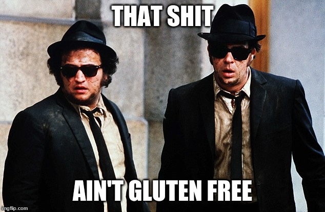 Blues Brothers wtf | THAT SHIT AIN'T GLUTEN FREE | image tagged in blues brothers wtf | made w/ Imgflip meme maker