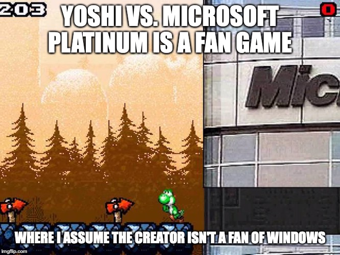 Yoshi vs. Microsoft Platinum | YOSHI VS. MICROSOFT PLATINUM IS A FAN GAME; WHERE I ASSUME THE CREATOR ISN'T A FAN OF WINDOWS | image tagged in yoshi,mario,memes,microsoft | made w/ Imgflip meme maker