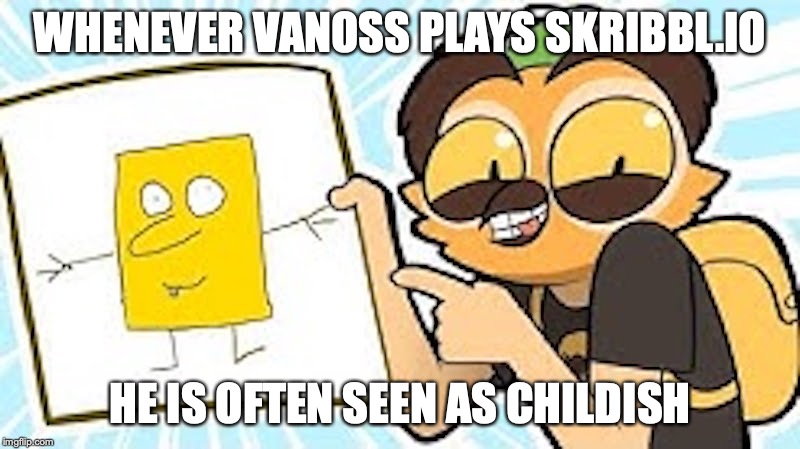 Childish Vanoss | WHENEVER VANOSS PLAYS SKRIBBL.IO; HE IS OFTEN SEEN AS CHILDISH | image tagged in vanossgaming,youtube,memes,gaming,skribblio | made w/ Imgflip meme maker