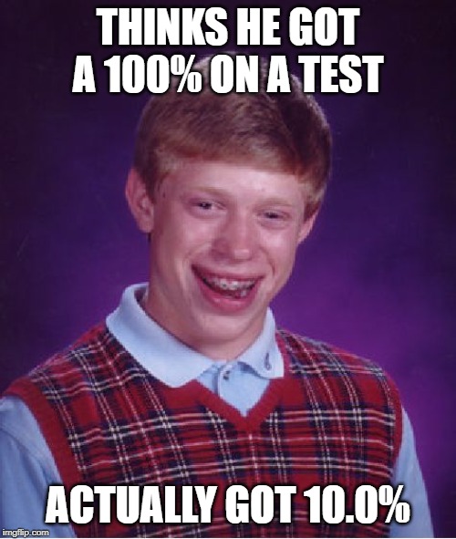 Never Skip the Decimal. Ever. | THINKS HE GOT A 100% ON A TEST; ACTUALLY GOT 10.0% | image tagged in memes,bad luck brian | made w/ Imgflip meme maker