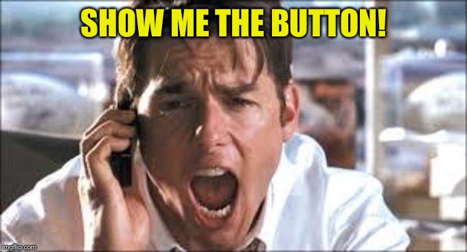 Show me the money | SHOW ME THE BUTTON! | image tagged in show me the money | made w/ Imgflip meme maker