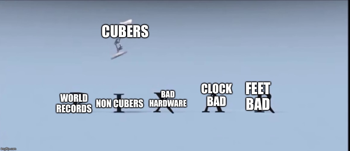 I jUsT pEeL tHe StIcKeRs OfF |  CUBERS; CLOCK BAD; NON CUBERS; FEET BAD; BAD HARDWARE; WORLD RECORDS | image tagged in pixar | made w/ Imgflip meme maker
