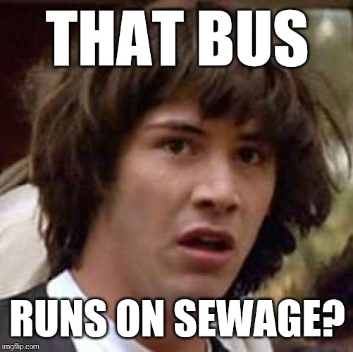 Conspiracy Keanu Meme | THAT BUS RUNS ON SEWAGE? | image tagged in memes,conspiracy keanu | made w/ Imgflip meme maker