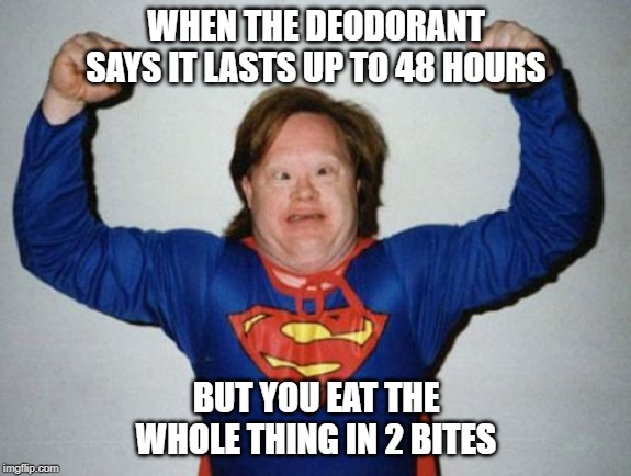 Retard Superman | WHEN THE DEODORANT SAYS IT LASTS UP TO 48 HOURS; BUT YOU EAT THE WHOLE THING IN 2 BITES | image tagged in retard superman | made w/ Imgflip meme maker