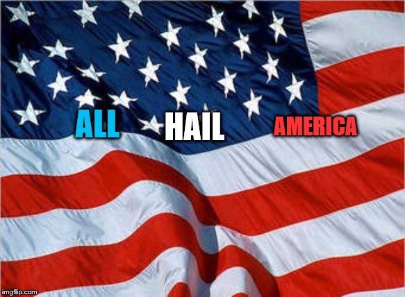 USA Flag | ALL HAIL AMERICA | image tagged in usa flag | made w/ Imgflip meme maker