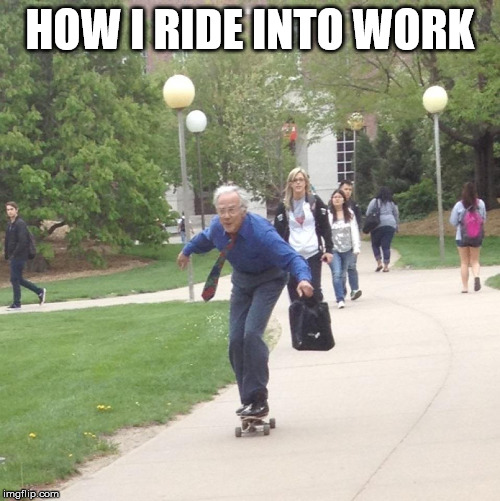 Skateboarding Professor | HOW I RIDE INTO WORK | image tagged in skateboarding professor | made w/ Imgflip meme maker