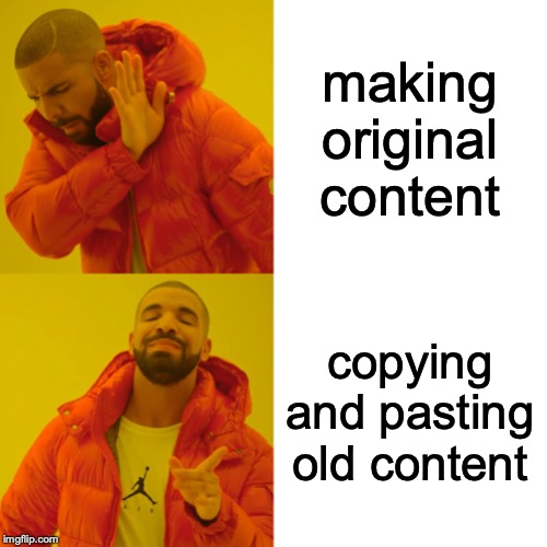 Drake Hotline Bling Meme | making original content; copying and pasting old content | image tagged in memes,drake hotline bling | made w/ Imgflip meme maker