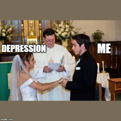 ? | DEPRESSION; ME | image tagged in depression,wedding,me | made w/ Imgflip meme maker