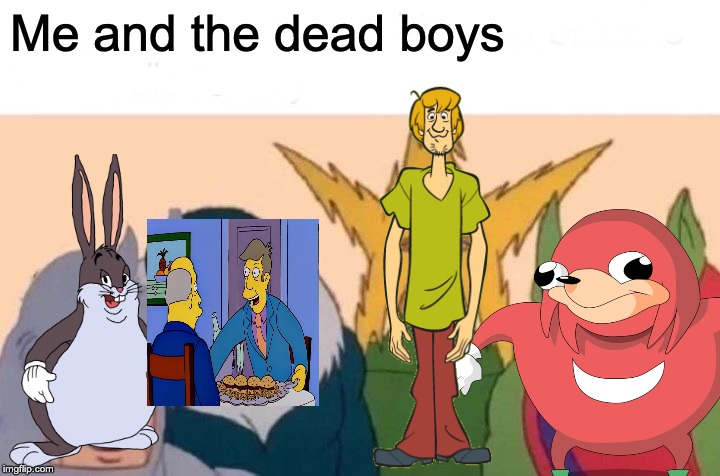 Dead memes | Me and the dead boys | image tagged in google images | made w/ Imgflip meme maker