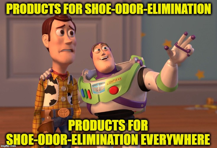 X, X Everywhere Meme | PRODUCTS FOR SHOE-ODOR-ELIMINATION PRODUCTS FOR SHOE-ODOR-ELIMINATION EVERYWHERE | image tagged in memes,x x everywhere | made w/ Imgflip meme maker