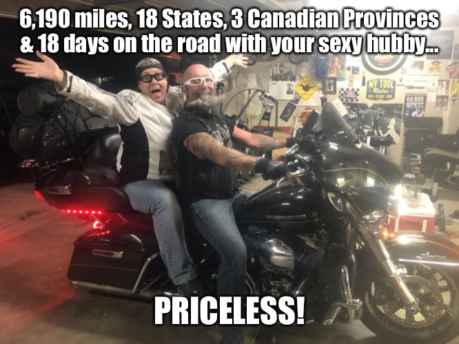 Epic road trip | 6,190 miles, 18 States, 3 Canadian Provinces & 18 days on the road with your sexy hubby... PRICELESS! | image tagged in epic road trip | made w/ Imgflip meme maker
