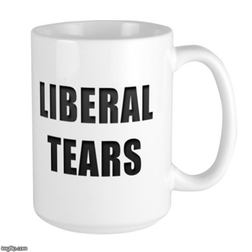 Liberal Tears Mug | image tagged in liberal tears mug | made w/ Imgflip meme maker