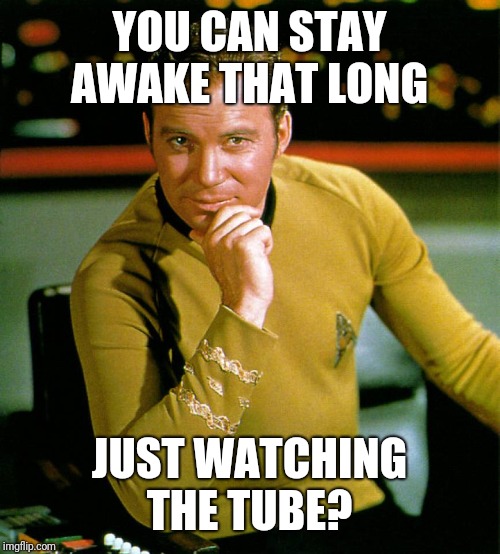 captain kirk | YOU CAN STAY AWAKE THAT LONG JUST WATCHING THE TUBE? | image tagged in captain kirk | made w/ Imgflip meme maker