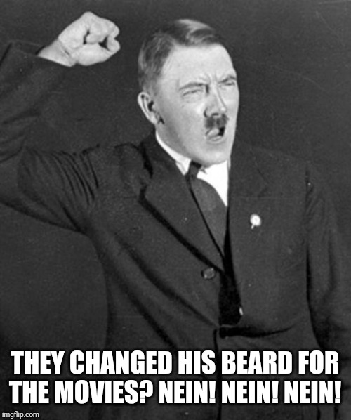 Angry Hitler | THEY CHANGED HIS BEARD FOR THE MOVIES? NEIN! NEIN! NEIN! | image tagged in angry hitler | made w/ Imgflip meme maker