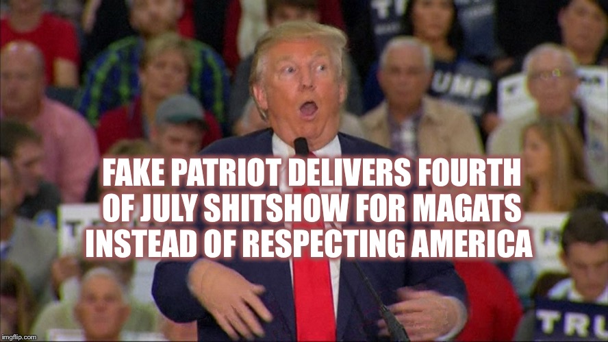 Fake Patriot | FAKE PATRIOT DELIVERS FOURTH OF JULY SHITSHOW FOR MAGATS INSTEAD OF RESPECTING AMERICA | image tagged in fake patriot | made w/ Imgflip meme maker