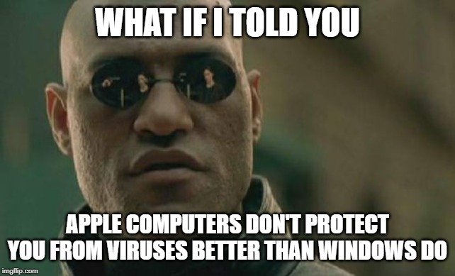 Matrix Morpheus Meme | WHAT IF I TOLD YOU; APPLE COMPUTERS DON'T PROTECT YOU FROM VIRUSES BETTER THAN WINDOWS DO | image tagged in memes,matrix morpheus | made w/ Imgflip meme maker
