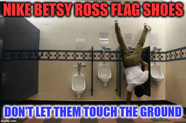 Peeing Handstand | NIKE BETSY ROSS FLAG SHOES; DON'T LET THEM TOUCH THE GROUND | image tagged in peeing handstand | made w/ Imgflip meme maker