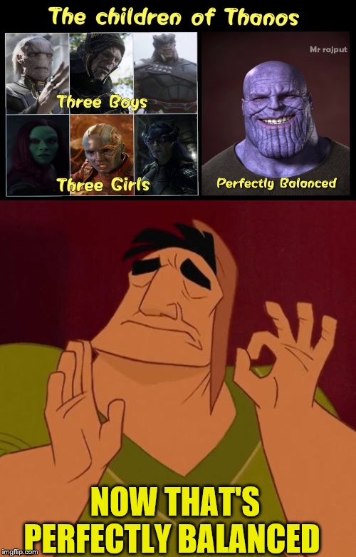 Seems Balanced | NOW THAT'S PERFECTLY BALANCED | image tagged in when x just right,memes,thanos smile,thanos | made w/ Imgflip meme maker
