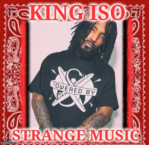 KING ISO; STRANGE MUSIC | made w/ Imgflip meme maker