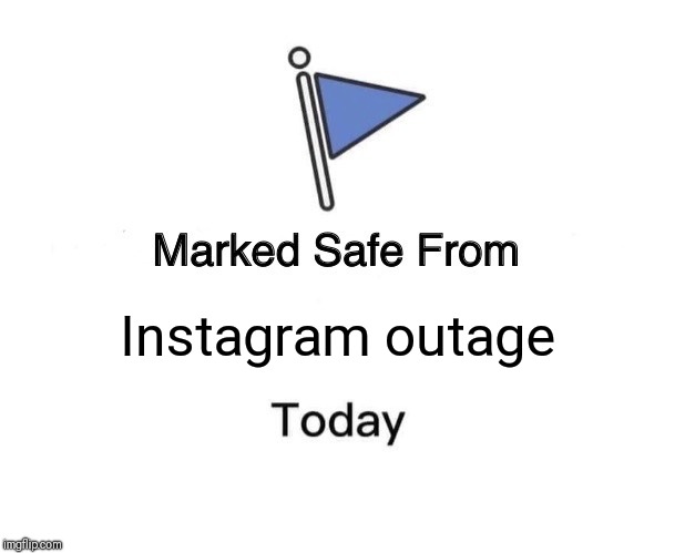 Marked Safe From | Instagram outage | image tagged in memes,marked safe from | made w/ Imgflip meme maker