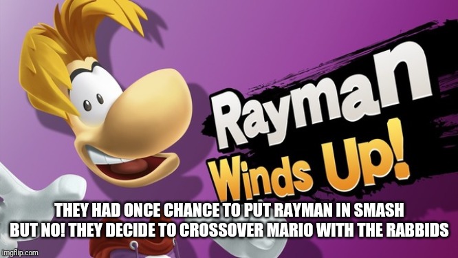 Smash Bros Rayman | THEY HAD ONCE CHANCE TO PUT RAYMAN IN SMASH BUT NO! THEY DECIDE TO CROSSOVER MARIO WITH THE RABBIDS | image tagged in smash bros rayman | made w/ Imgflip meme maker
