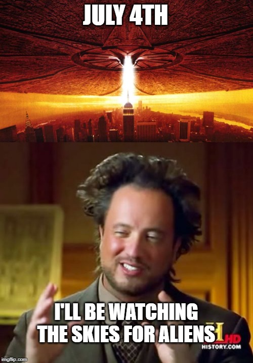 Don’t let it spoil your celebrations | JULY 4TH; I'LL BE WATCHING THE SKIES FOR ALIENS | image tagged in memes,ancient aliens | made w/ Imgflip meme maker