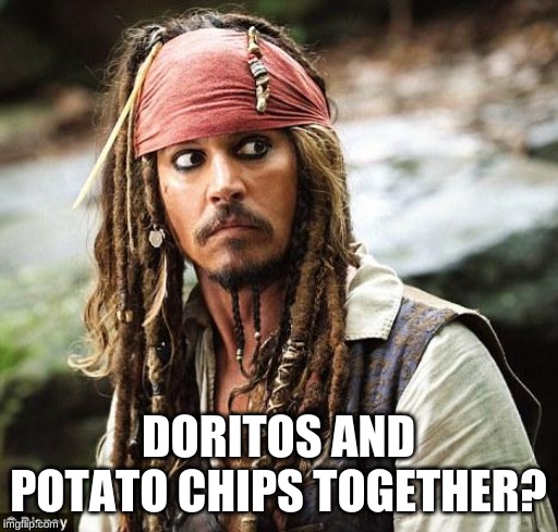 Captain Jack Sparrow | DORITOS AND POTATO CHIPS TOGETHER? | image tagged in captain jack sparrow | made w/ Imgflip meme maker