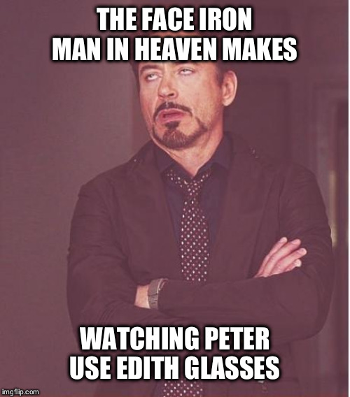 Face You Make Robert Downey Jr Meme | THE FACE IRON MAN IN HEAVEN MAKES; WATCHING PETER USE EDITH GLASSES | image tagged in memes,face you make robert downey jr | made w/ Imgflip meme maker