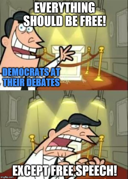 Vote for me for free stuff! (It will only cost you your freedom) | EVERYTHING SHOULD BE FREE! DEMOCRATS AT THEIR DEBATES; EXCEPT FREE SPEECH! | image tagged in memes,this is where i'd put my trophy if i had one,democrats,free stuff,free speech,political meme | made w/ Imgflip meme maker