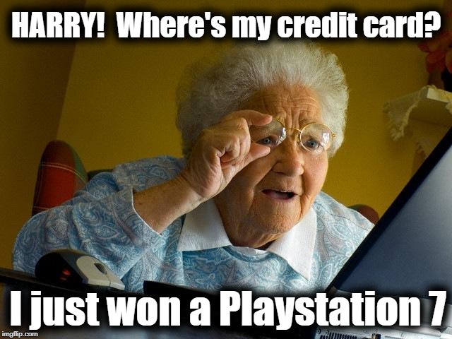 Grandma Finds The Internet | HARRY!  Where's my credit card? I just won a Playstation 7 | image tagged in memes,grandma finds the internet | made w/ Imgflip meme maker