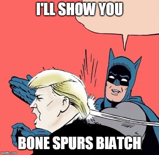 Batman slaps Trump | I'LL SHOW YOU; BONE SPURS BIATCH | image tagged in batman slaps trump | made w/ Imgflip meme maker