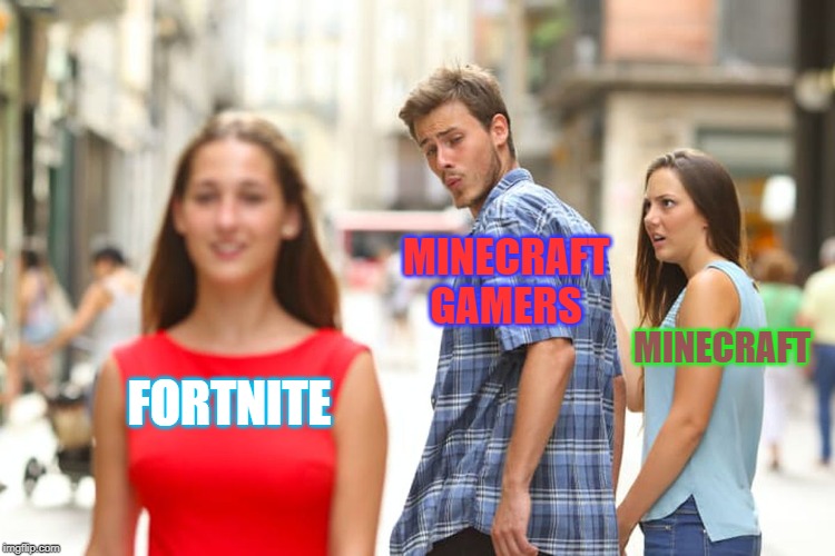 Distracted Boyfriend Meme | MINECRAFT
GAMERS; MINECRAFT; FORTNITE | image tagged in memes,distracted boyfriend | made w/ Imgflip meme maker