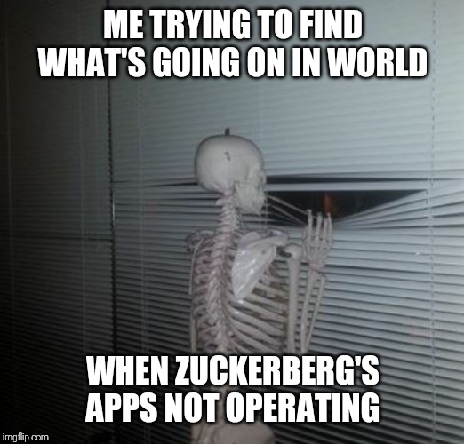 ME WAITING FOR MY SISTER TO PAY ME BACK | ME TRYING TO FIND WHAT'S GOING ON IN WORLD; WHEN ZUCKERBERG'S APPS NOT OPERATING | image tagged in me waiting for my sister to pay me back | made w/ Imgflip meme maker