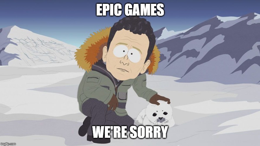 We're sorry South Park  | EPIC GAMES; WE'RE SORRY | image tagged in we're sorry south park | made w/ Imgflip meme maker