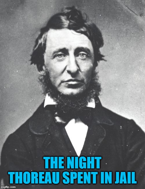 Henry David Thoreau | THE NIGHT THOREAU SPENT IN JAIL | image tagged in henry david thoreau | made w/ Imgflip meme maker
