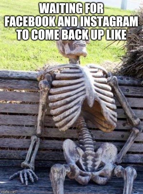 Anyone else having issues with fb and Instagram? | WAITING FOR FACEBOOK AND INSTAGRAM TO COME BACK UP LIKE | image tagged in memes,waiting skeleton,facebook,instagram | made w/ Imgflip meme maker